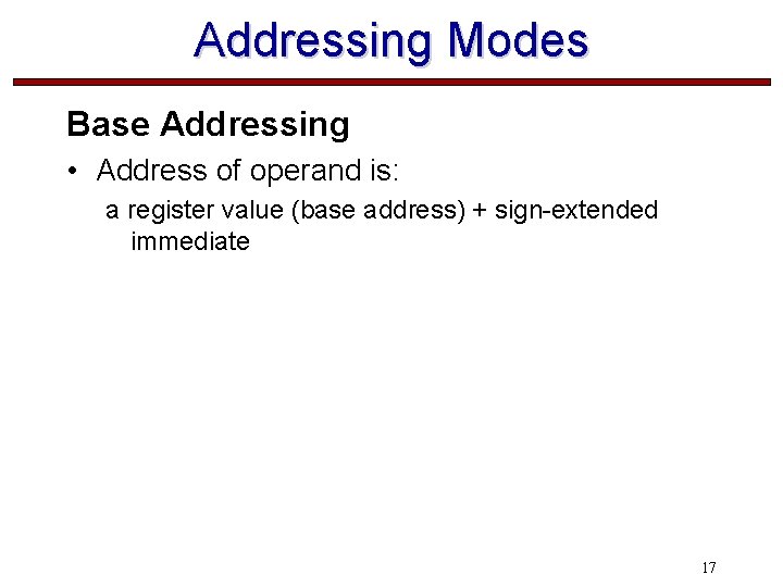 Addressing Modes Base Addressing • Address of operand is: a register value (base address)