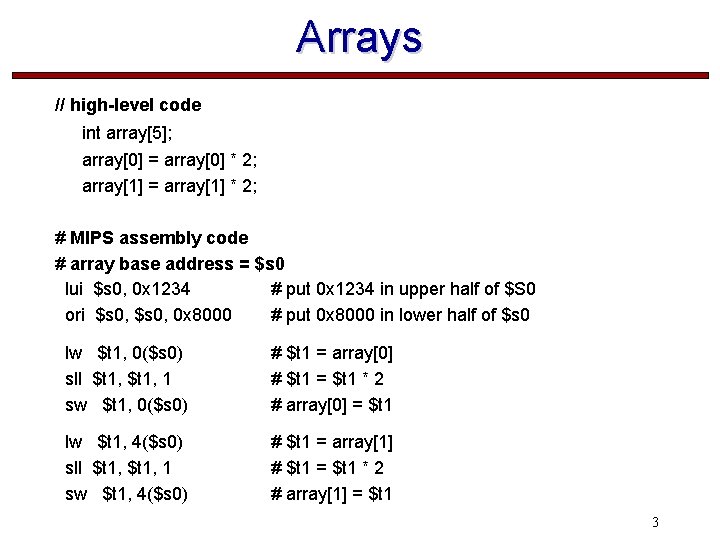 Arrays // high-level code int array[5]; array[0] = array[0] * 2; array[1] = array[1]