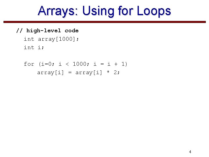 Arrays: Using for Loops // high-level code int array[1000]; int i; for (i=0; i