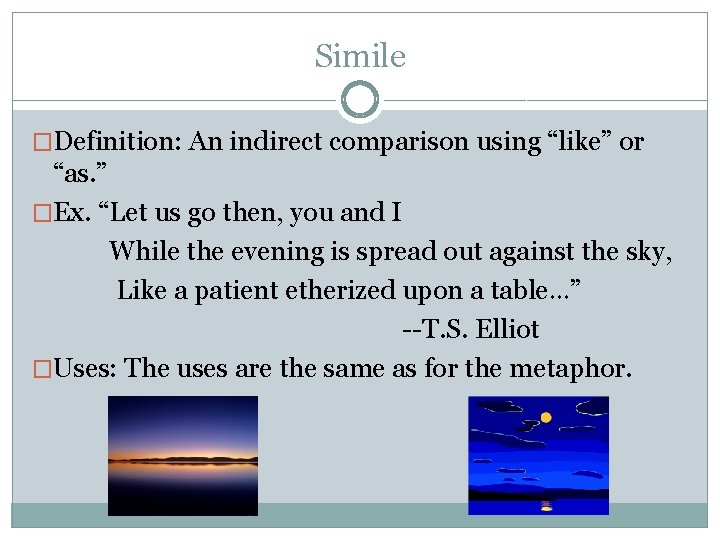 Simile �Definition: An indirect comparison using “like” or “as. ” �Ex. “Let us go Simile �Definition: An indirect comparison using “like” or “as. ” �Ex. “Let us go