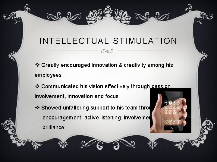 INTELLECTUAL STIMULATION v Greatly encouraged innovation & creativity among his employees v Communicated his