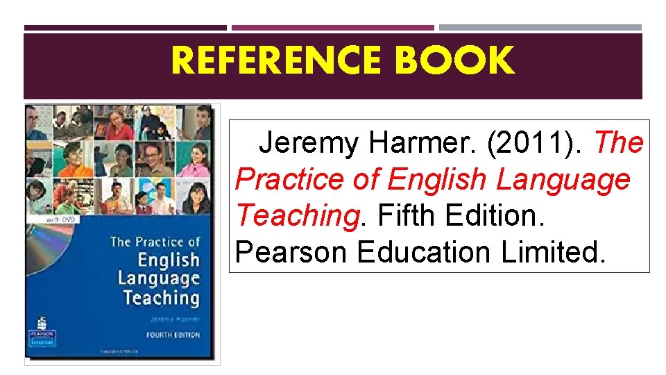 REFERENCE BOOK Jeremy Harmer. (2011). The Practice of English Language Teaching. Fifth Edition. Pearson