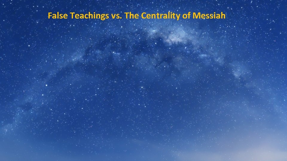 False Teachings vs. The Centrality of Messiah 