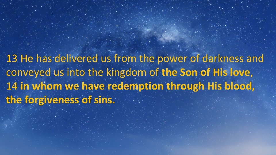 13 He has delivered us from the power of darkness and conveyed us into