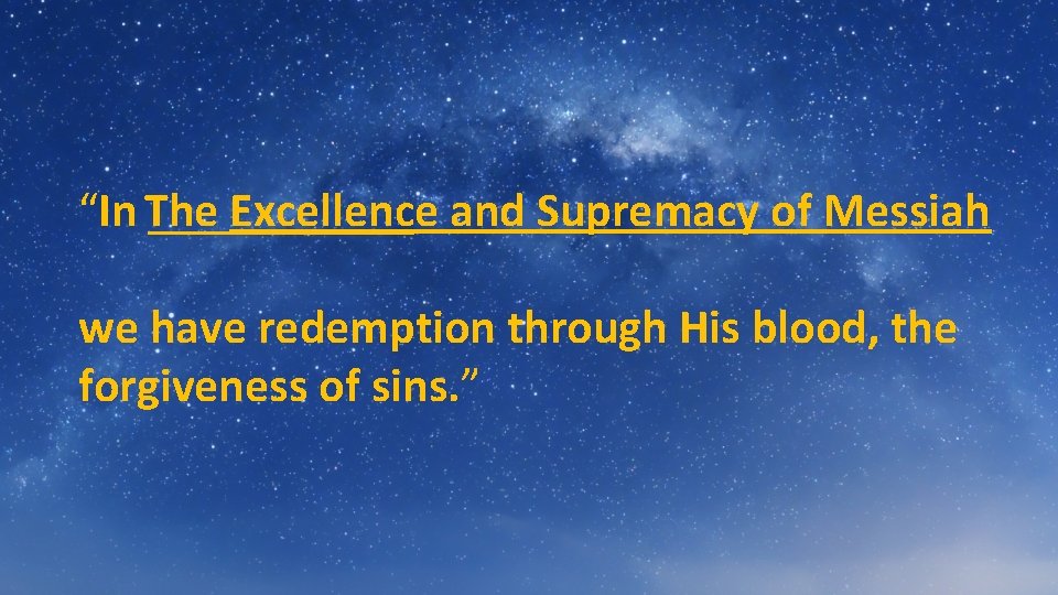 “In The ______ Excellence and Supremacy of Messiah we have redemption through His blood,