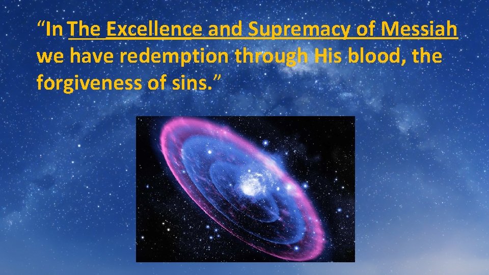 “In The ______ Excellence and Supremacy of Messiah we have redemption through His blood,