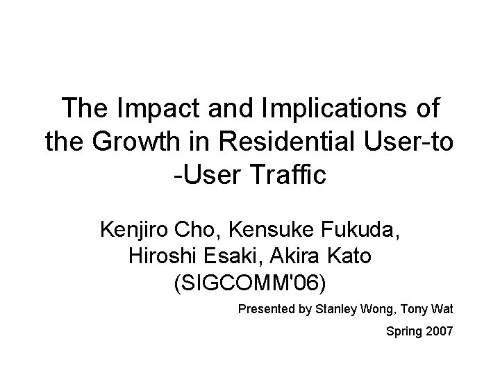 The Impact and Implications of the Growth in Residential User-to -User Traffic Kenjiro Cho,