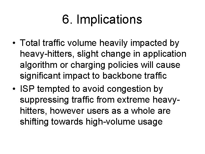 6. Implications • Total traffic volume heavily impacted by heavy-hitters, slight change in application