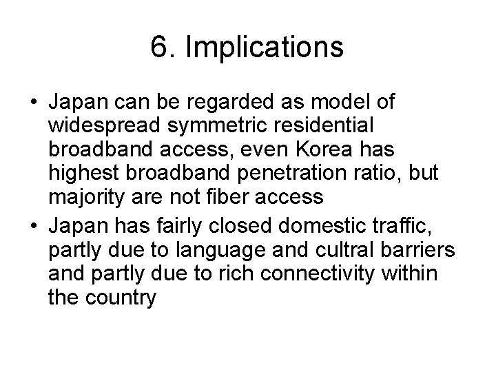 6. Implications • Japan can be regarded as model of widespread symmetric residential broadband