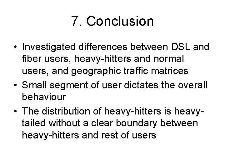 7. Conclusion • Investigated differences between DSL and fiber users, heavy-hitters and normal users,