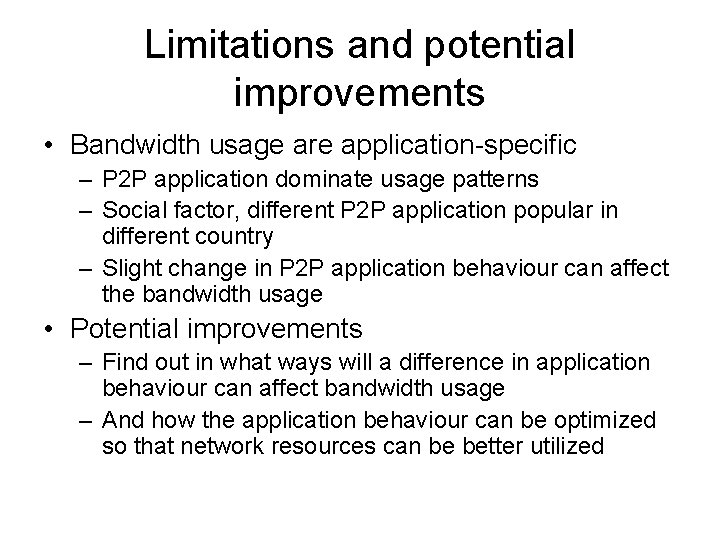 Limitations and potential improvements • Bandwidth usage are application-specific – P 2 P application