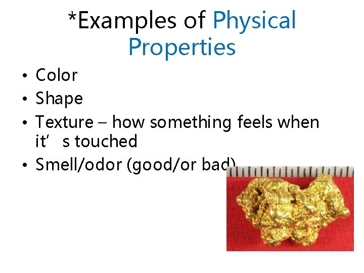 *Examples of Physical Properties • Color • Shape • Texture – how something feels
