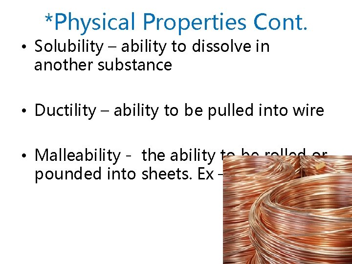 *Physical Properties Cont. • Solubility – ability to dissolve in another substance • Ductility