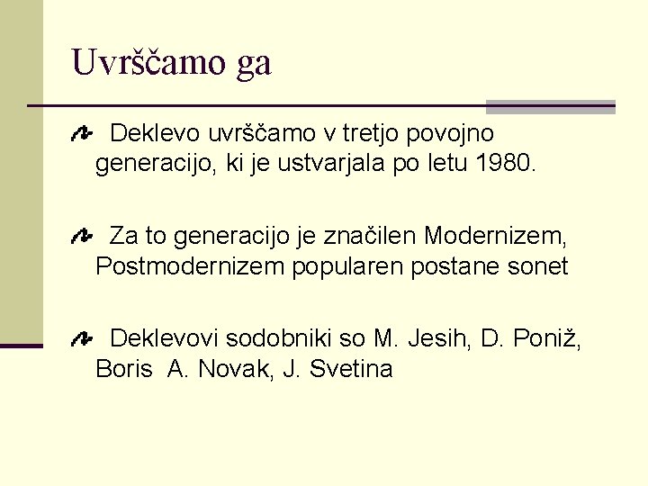 Uvrščamo ga Deklevo uvrščamo v tretjo povojno generacijo, ki je ustvarjala po letu 1980.