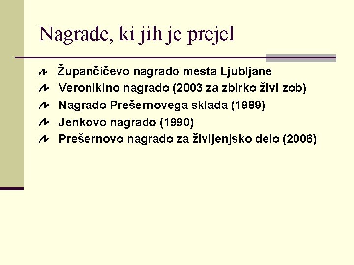 Nagrade, ki jih je prejel Župančičevo nagrado mesta Ljubljane Veronikino nagrado (2003 za zbirko