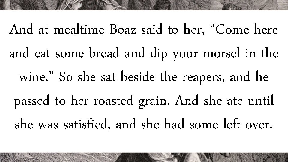 And at mealtime Boaz said to her, “Come here and eat some bread and And at mealtime Boaz said to her, “Come here and eat some bread and
