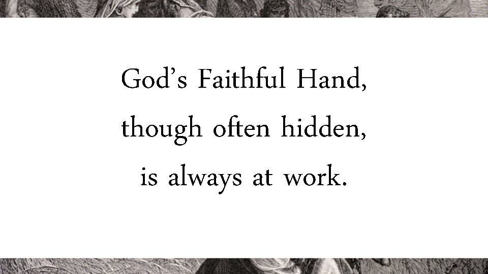 God’s Faithful Hand, though often hidden, is always at work. 