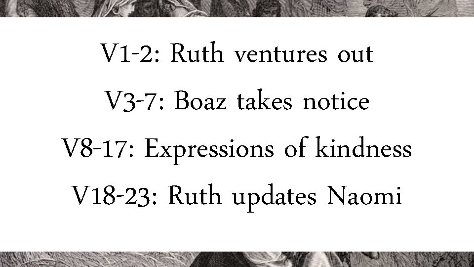 V 1 -2: Ruth ventures out V 3 -7: Boaz takes notice V 8