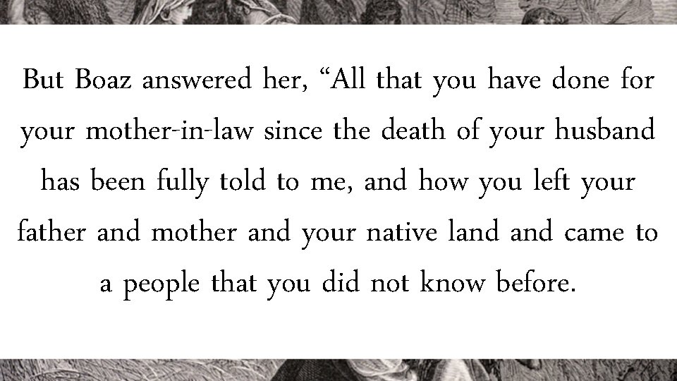 But Boaz answered her, “All that you have done for your mother-in-law since the But Boaz answered her, “All that you have done for your mother-in-law since the