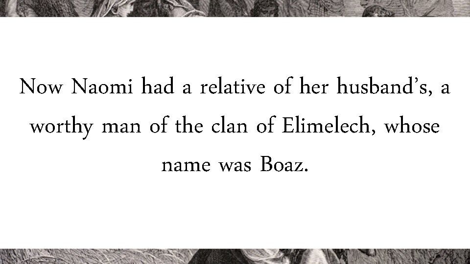 Now Naomi had a relative of her husband’s, a worthy man of the clan