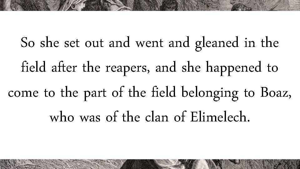 So she set out and went and gleaned in the field after the reapers,