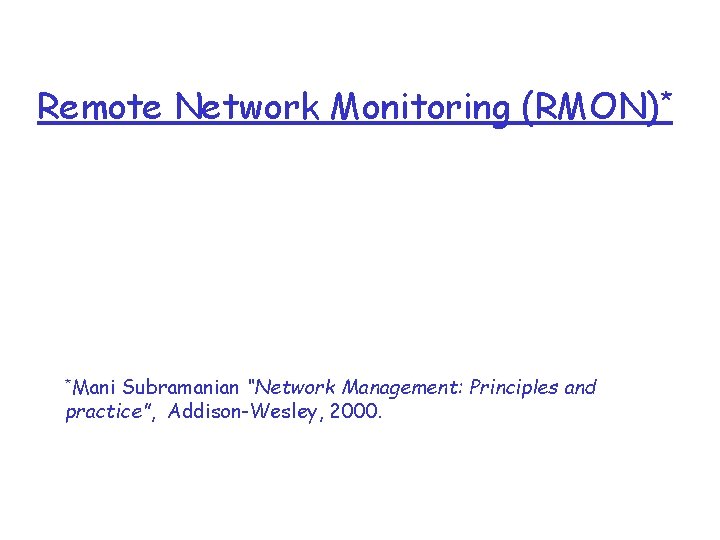 Remote Network Monitoring (RMON)* *Mani Subramanian “Network Management: Principles and practice”, Addison-Wesley, 2000. 