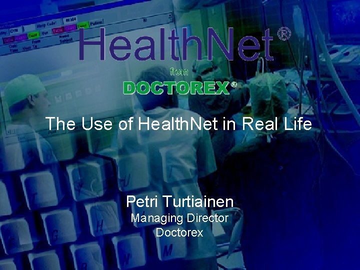 The Use of Health. Net in Real Life Petri Turtiainen Managing Director Doctorex 