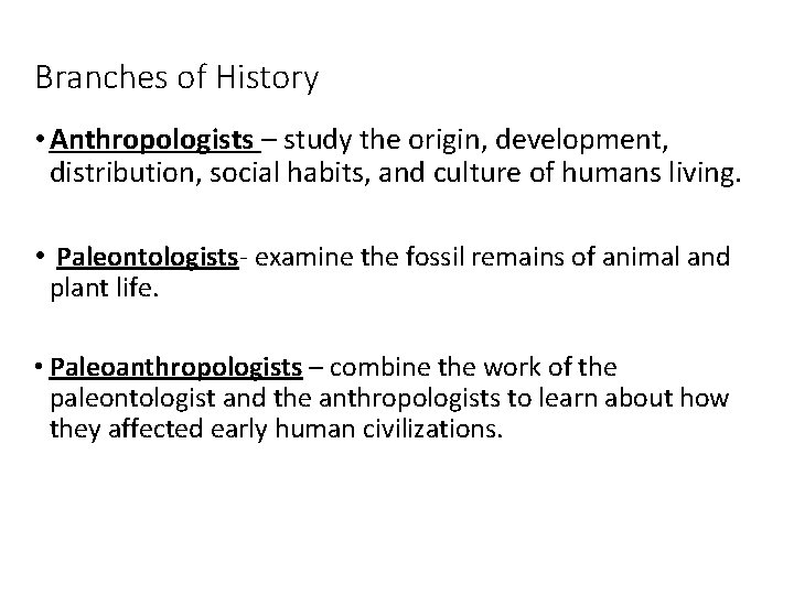 Branches of History • Anthropologists – study the origin, development, distribution, social habits, and