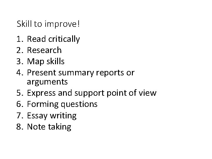 Skill to improve! 1. 2. 3. 4. 5. 6. 7. 8. Read critically Research