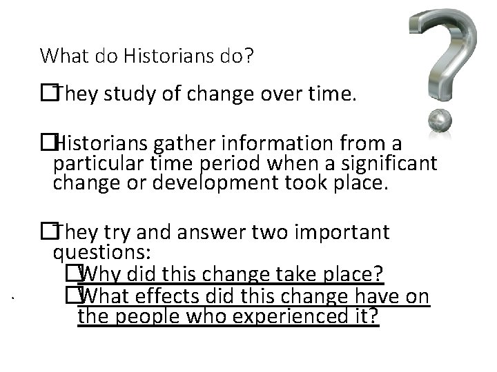 What do Historians do? �They study of change over time. �Historians gather information from