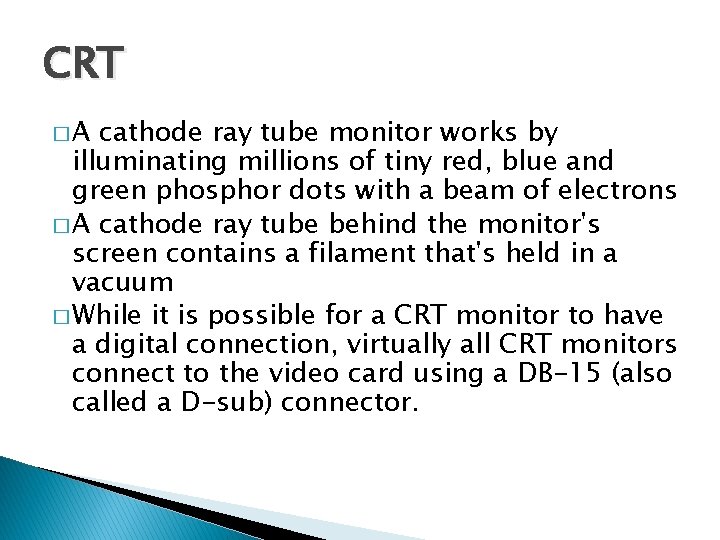 CRT �A cathode ray tube monitor works by illuminating millions of tiny red, blue