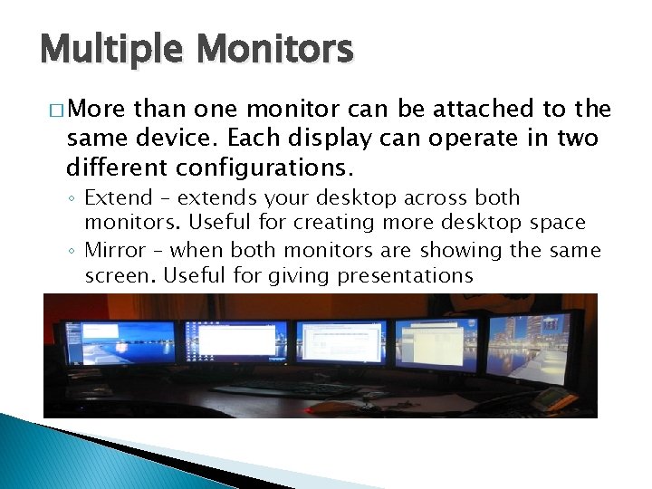 Multiple Monitors � More than one monitor can be attached to the same device.