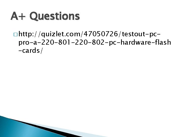 A+ Questions � http: //quizlet. com/47050726/testout-pc- pro-a-220 -801 -220 -802 -pc-hardware-flash -cards/ 