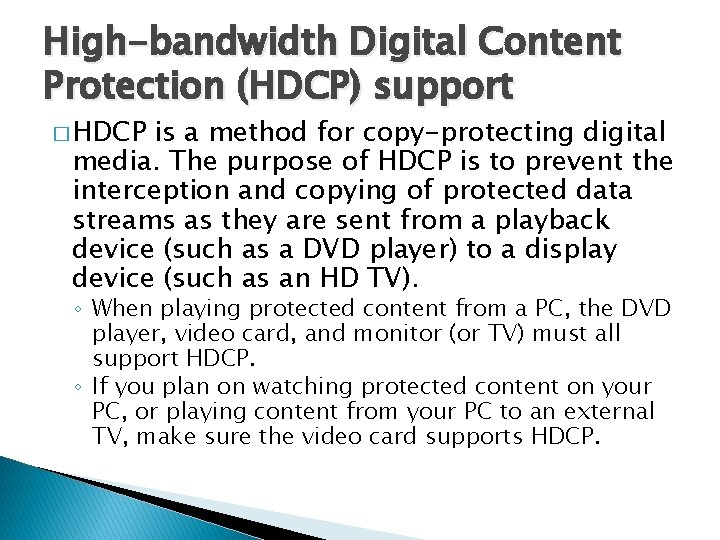 High-bandwidth Digital Content Protection (HDCP) support � HDCP is a method for copy-protecting digital