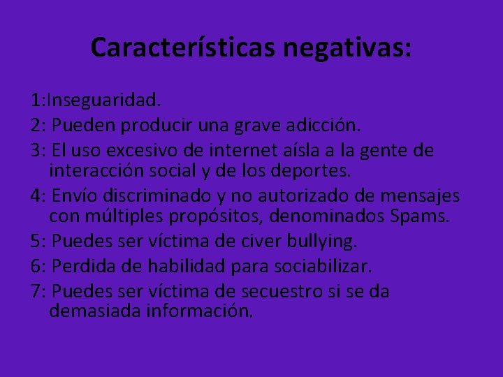 Características negativas: 1: Inseguaridad. 2: Pueden producir una grave adicción. 3: El uso excesivo