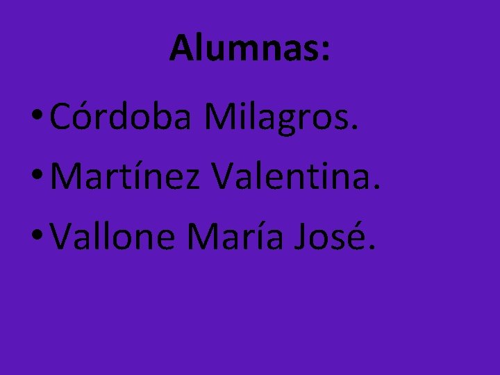 Alumnas: • Córdoba Milagros. • Martínez Valentina. • Vallone María José. 