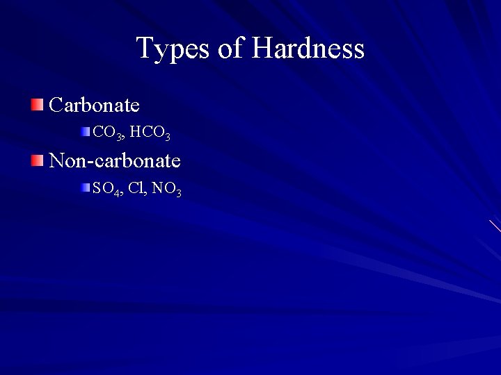 Types of Hardness Carbonate CO 3, HCO 3 Non-carbonate SO 4, Cl, NO 3