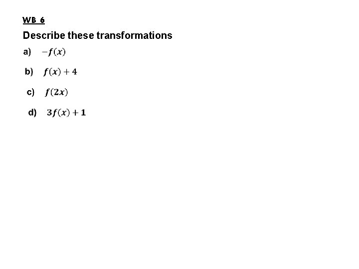 WB 6 Describe these transformations 