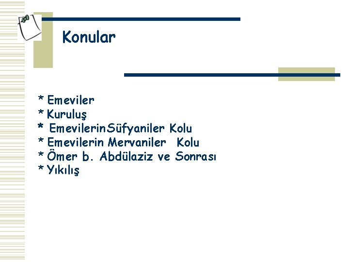 Konular * Emeviler * Kuruluş * Emevilerin Süfyaniler Kolu * Emevilerin Mervaniler Kolu *