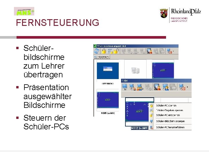 FERNSTEUERUNG § Schülerbildschirme zum Lehrer übertragen § Präsentation ausgewählter Bildschirme § Steuern der Schüler-PCs