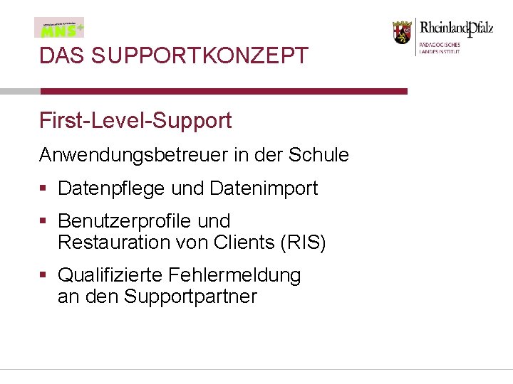 DAS SUPPORTKONZEPT First-Level-Support Anwendungsbetreuer in der Schule § Datenpflege und Datenimport § Benutzerprofile und