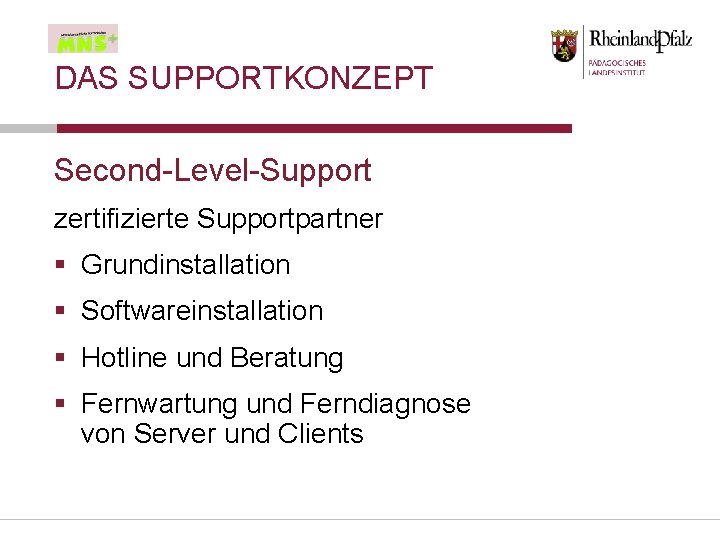 DAS SUPPORTKONZEPT Second-Level-Support zertifizierte Supportpartner § Grundinstallation § Softwareinstallation § Hotline und Beratung §