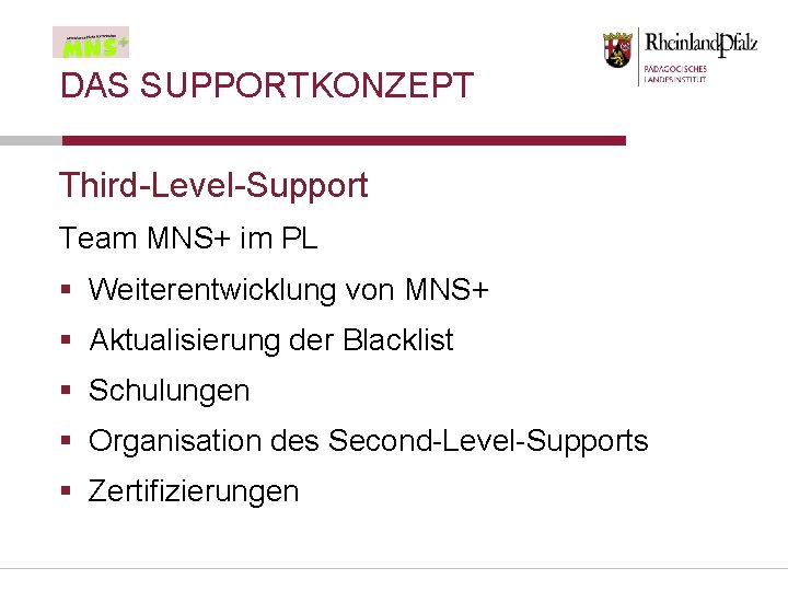 DAS SUPPORTKONZEPT Third-Level-Support Team MNS+ im PL § Weiterentwicklung von MNS+ § Aktualisierung der