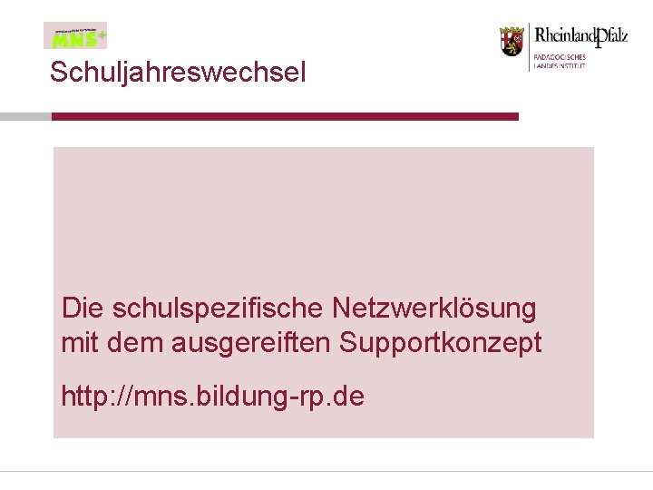 Schuljahreswechsel Die schulspezifische Netzwerklösung mit dem ausgereiften Supportkonzept http: //mns. bildung-rp. de 