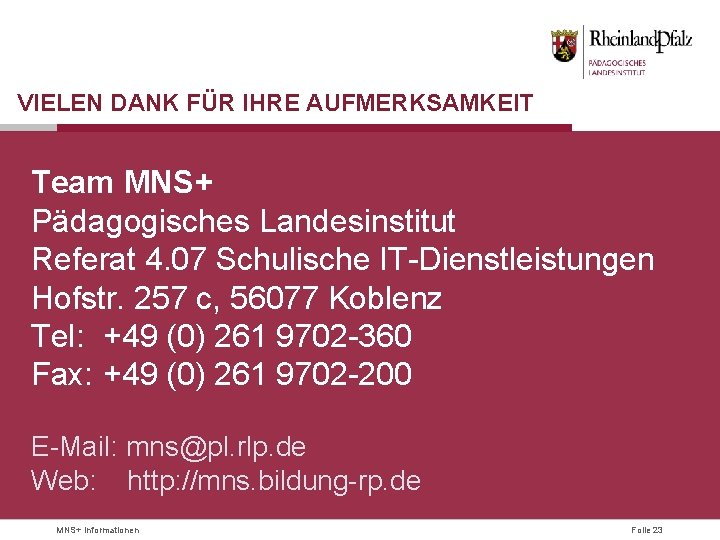 VIELEN DANK FÜR IHRE AUFMERKSAMKEIT Team MNS+ Pädagogisches Landesinstitut Referat 4. 07 Schulische IT-Dienstleistungen