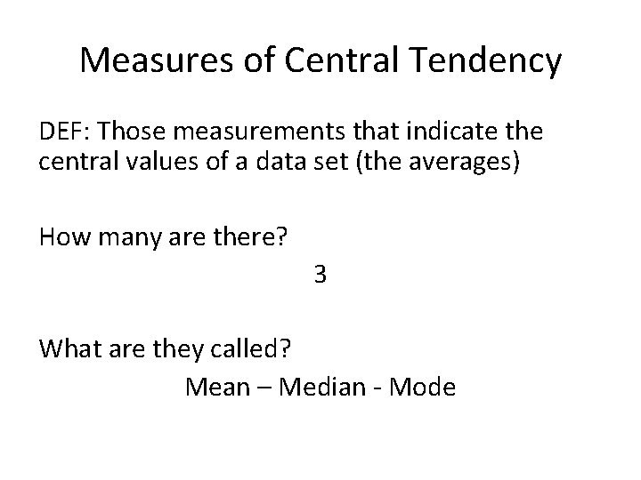 Measures of Central Tendency DEF: Those measurements that indicate the central values of a