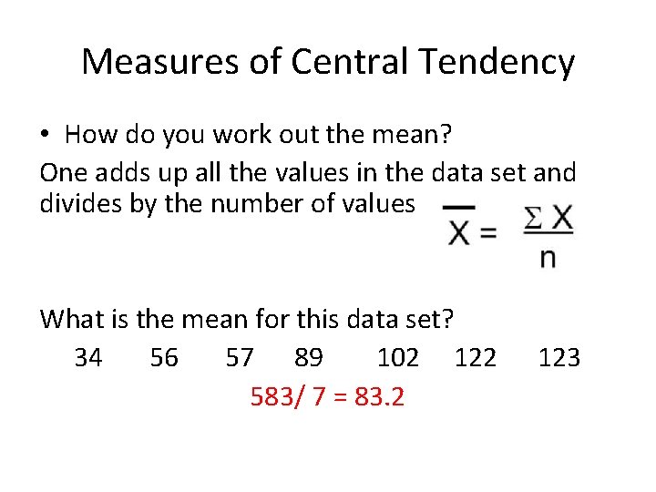 Measures of Central Tendency • How do you work out the mean? One adds