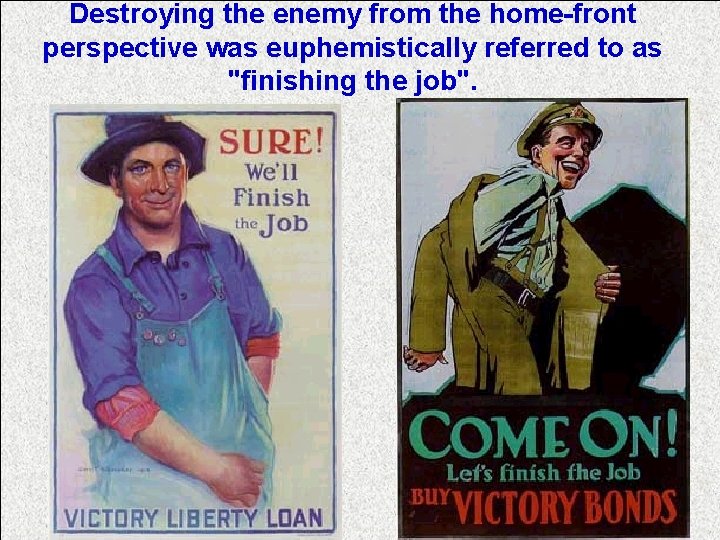 Destroying the enemy from the home-front perspective was euphemistically referred to as "finishing the