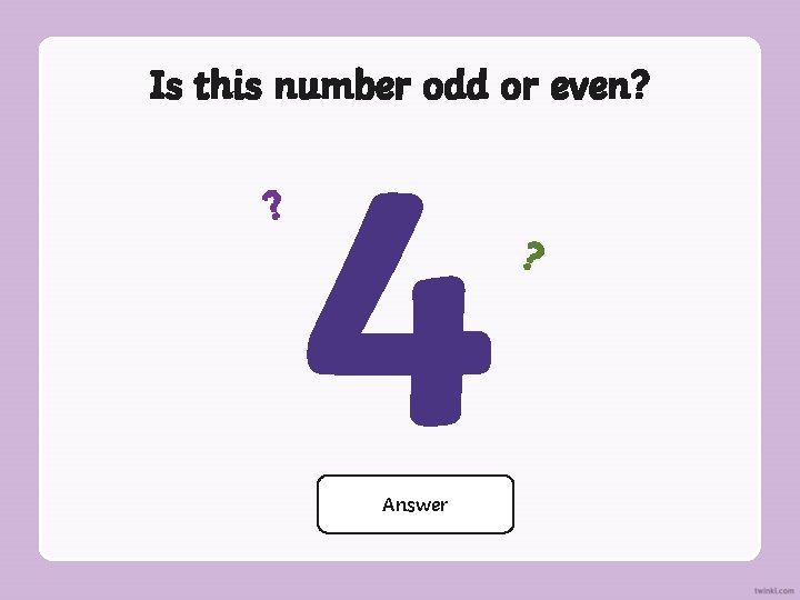 Is this number odd or even? ? 4 Answer Even ? 