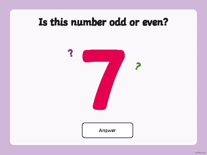 Is this number odd or even? ? 7 Odd Answer ? 